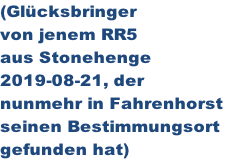 (Glücksbringer  von jenem RR5  aus Stonehenge  2019-08-21, der  nunmehr in Fahrenhorst seinen Bestimmungsort  gefunden hat)