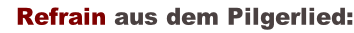 Refrain aus dem Pilgerlied: