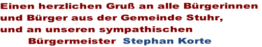 Einen herzlichen Gruß an alle Bürgerinnen  und Bürger aus der Gemeinde Stuhr,  und an unseren sympathischen          Bürgermeister  Stephan Korte