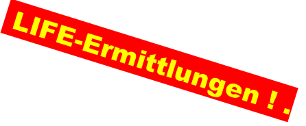 LIFE-Ermittlungen ! .